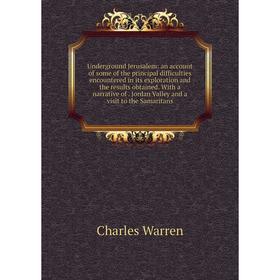 

Книга Underground Jerusalem: an account of some of the principal difficulties encountered in its exploration and the results obtained. With a narrativ