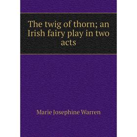 

Книга The twig of thorn; an Irish fairy play in two acts
