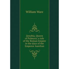 

Книга Zenobia, Queen of Palmyra; a tale of the Roman Empire in the days of the Emperor Aurelian