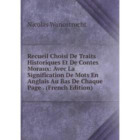 

Книга Recueil Choisi De Traits Historiques Et De Contes Moraux: Avec La Signification De Mots En Anglais Au Bas De Chaque Page. (French Edition)