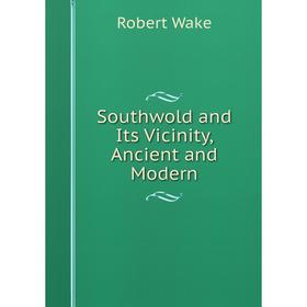 

Книга Southwold and Its Vicinity, Ancient and Modern