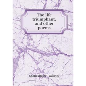 

Книга The life triumphant, and other poems