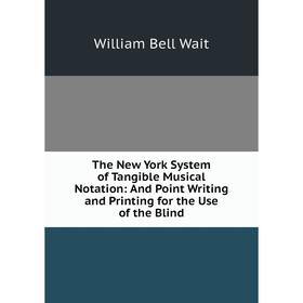 

Книга The New York System of Tangible Musical Notation: And Point Writing and Printing for the Use of the Blind