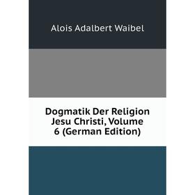 

Книга Dogmatik Der Religion Jesu Christi, Volume 6 (German Edition)