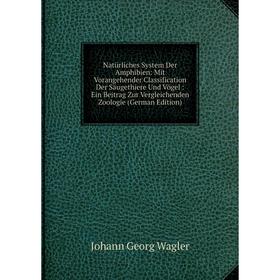 

Книга Natürliches System Der Amphibien: Mit Vorangehender Classification Der Säugethiere Und Vögel: Ein Beitrag Zur Vergleichenden Zoologie