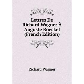 

Книга Lettres De Richard Wagner À Auguste Roeckel