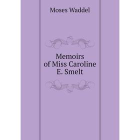 

Книга Memoirs of Miss Caroline E Smelt
