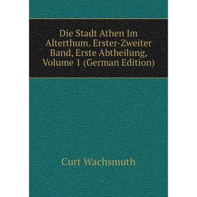 

Книга Die Stadt Athen Im Alterthum. Erster-Zweiter Band, Erste Abtheilung, Volume 1 (German Edition)