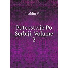 

Книга Puteestvije Po Serbiji, Volume 2
