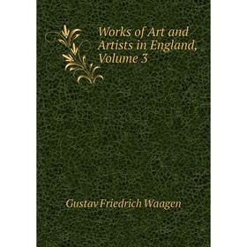 

Книга Works of Art and Artists in England, Volume 3
