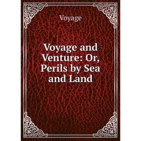 

Книга Voyage and Venture: Or, Perils by Sea and Land
