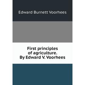 

Книга First principles of agriculture. By Edward V. Voorhees