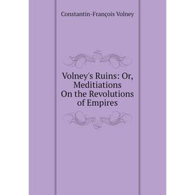 

Книга Volney's Ruins: Or, Meditiations On the Revolutions of Empires