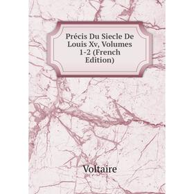 

Книга Précis Du Siecle De Louis Xv, Volumes 1-2 (French Edition)