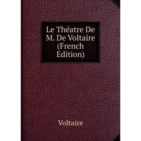 

Книга Le Théatre De M De Voltaire