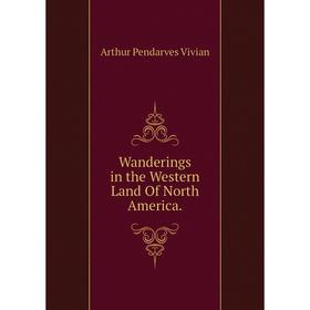 

Книга Wanderings in the Western Land Of North America.