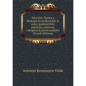 

Книга Váceslav Hanka a Rukopis Kralodvorský; k oslav padesátileté památky nalezení rukopisu Kralodvorského (Czech Edition)