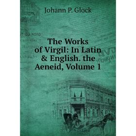 

Книга The Works of Virgil: In Latin & English. the Aeneid, Volume 1