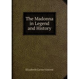 

Книга The Madonna in Legend and History