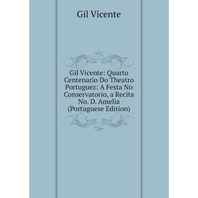 

Книга Gil Vicente: Quarto Centenario Do Theatro Portuguez: A Festa No Conservatorio, a Recita No. D. Amelia (Portuguese Edition)