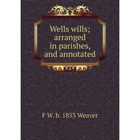 

Книга Wells wills; arranged in parishes, and annotated