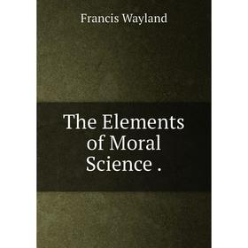 

Книга The Elements of Moral Science.