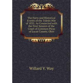 

Книга The Facts and Historical Events of the Toledo War of 1835: As Connected with the First Session of the Court of Common Pleas of Lucas County, Ohi