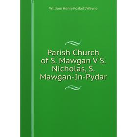 

Книга Parish Church of S Mawgan V S Nicholas, S Mawgan-In-Pydar