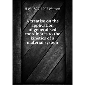 

Книга A treatise on the application of generalised coordinates to the kinetics of a material system