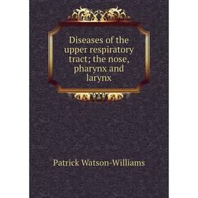 

Книга Diseases of the upper respiratory tract; the nose, pharynx and larynx