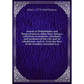 

Книга Annals of Philadelphia and Pennsylvania in olden time; being a collection of memoirs, anecdotes, and incidents of the City and its inhabitants,