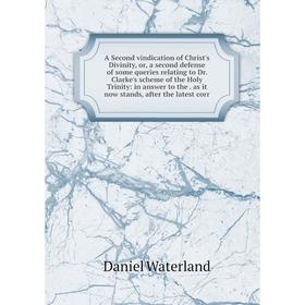 

Книга A Second vindication of Christ's Divinity, or, a second defense of some queries relating to Dr. Clarke's scheme of the Holy Trinity: in answer t