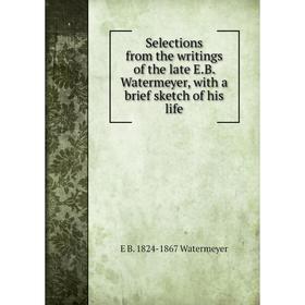 

Книга Selections from the writings of the late E.B. Watermeyer, with a brief sketch of his life
