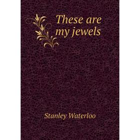 

Книга These are my jewels