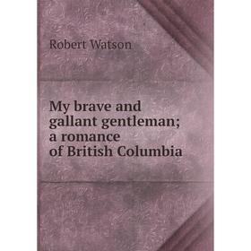 

Книга My brave and gallant gentleman; a Romance of British Columbia