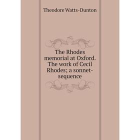 

Книга The Rhodes memorial at Oxford. The work of Cecil Rhodes; a sonnet-sequence