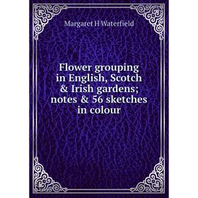 

Книга Flower grouping in English, Scotch & Irish gardens; notes & 56 sketches in colour