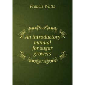 

Книга An introductory manual for sugar growers