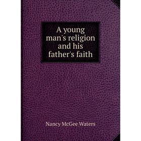 

Книга A young man's religion and his father's faith