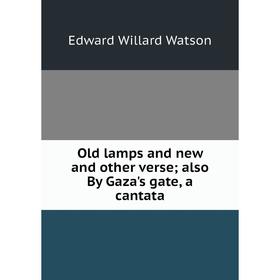 

Книга Old lamps and new and other verse; also By Gaza's gate, a cantata