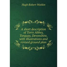 

Книга A short description of Torre Abbey, Torquay, Devonshire, with illustrations and revised ground plan