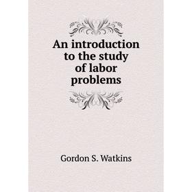 

Книга An introduction to the study of labor problems