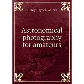 

Книга Astronomical photography for amateurs