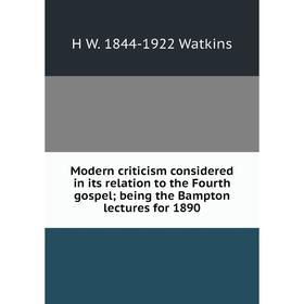

Книга Modern criticism considered in its relation to the Fourth gospel; being the Bampton lectures for 1890