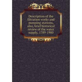 

Книга Description of the filtration works and pumping stations, also, brief historical review of the water supply, 1789-1900