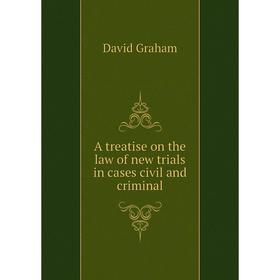 

Книга A treatise on the law of new trials in cases civil and criminal