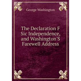

Книга The Declaration F Sic Independence, and Washington'S Farewell Address