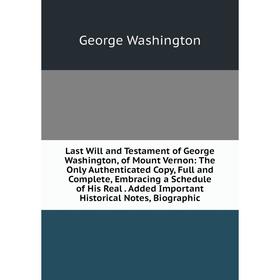 

Книга Last Will and Testament of George Washington, of Mount Vernon: The Only Authenticated Copy, Full and Complete