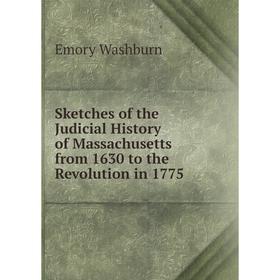 

Книга Sketches of the Judicial History of Massachusetts from 1630 to the Revolution in 1775