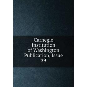 

Книга Carnegie Institution of Washington Publication, Issue 39